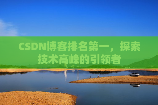 CSDN博客排名第一，探索技术高峰的引领者